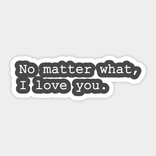 No matter what, I love you. Sticker